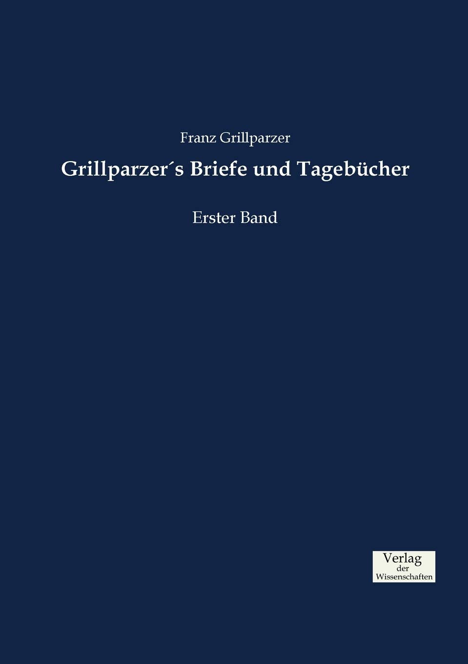 Grillparzer´s Briefe und Tagebücher: Erster Band Contemporary literature