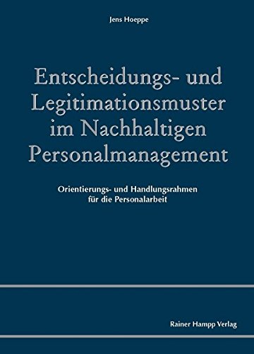 Entscheidungs- und Legitimationsmuster im Nachhaltigen Personalmanagement: Orientierungs- und Handlungsrahmen für die Personalarbeit Law