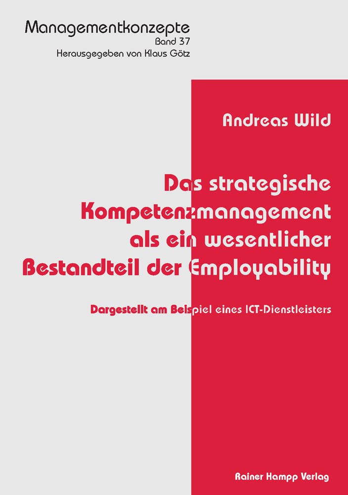 Das strategische Kompetenzmanagement als ein wesentlicher Bestandteil der Employability: Dargestellt am Beispiel eines ICT-Dienstleisters (Managementkonzepte) Social Sciences