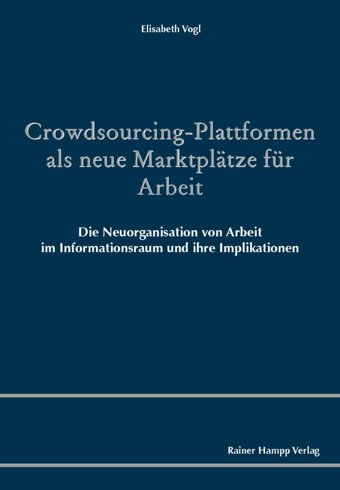 Crowdsourcing-Plattformen als neue Marktplätze für Arbeit: Die Neuorganisation von Arbeit im Informationsraum und ihre Implikationen Law
