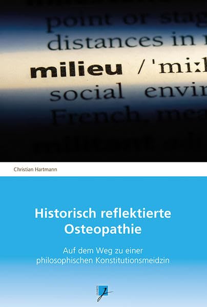 Historisch reflektierte Osteopathie: Auf dem Weg zu einer philosophischen Konstitutionsmedizin Medicine