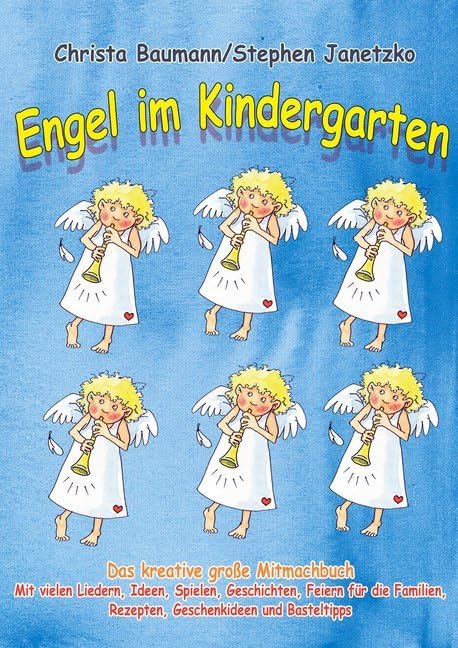 Engel im Kindergarten - Das kreative große Mitmachbuch: Mit vielen Liedern, Ideen, Spielen, Geschichten, Feiern für die Familien, Rezepten, Geschenkideen und Basteltipps Religion & Esotericism