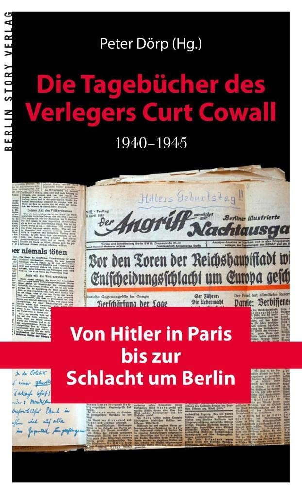 Die Tagebücher des Verlegers Curt Cowall 1940-1945: Von Hitler in Paris bis zur Schlacht um Berlin Books