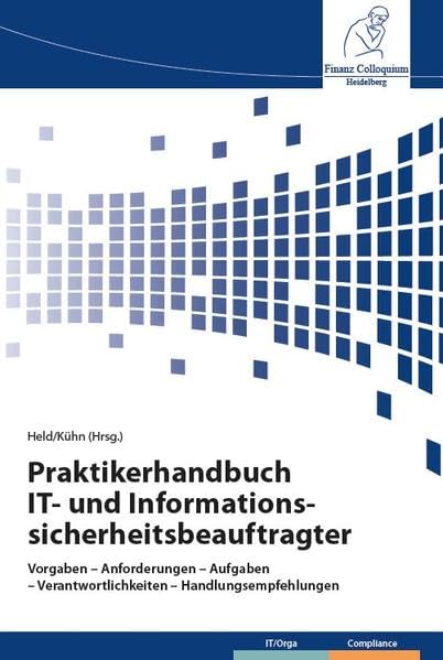 Praktikerhandbuch IT- und Informationssicherheitsbeauftragter: Vorgaben - Anforderungen – Aufgaben – Verantwortlichkeiten - Handlungsempfehlungen Law