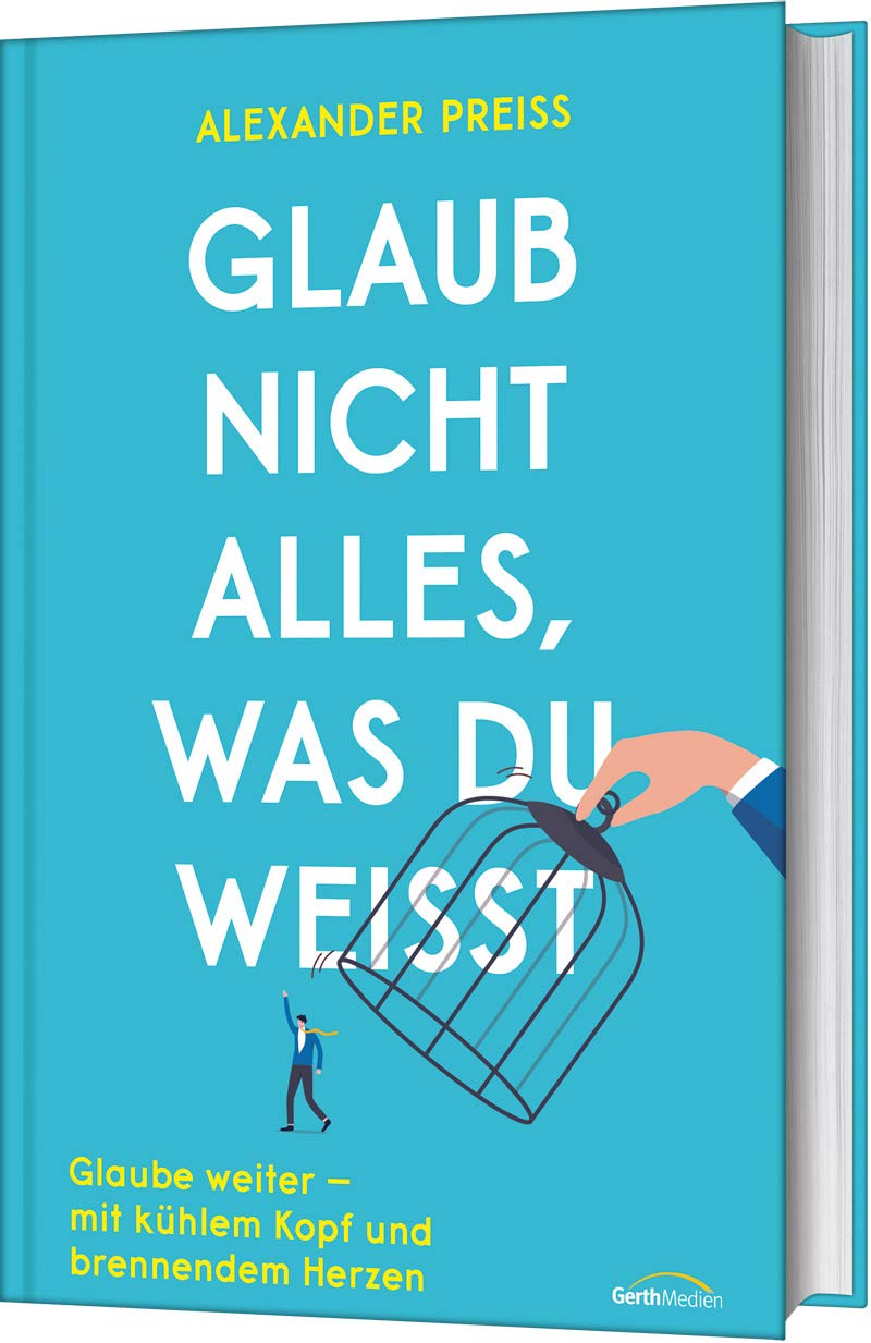 Glaub nicht alles, was du weisst: Glaube weiter - mit kühlem Kopf und brennendem Herzen Lifestyle