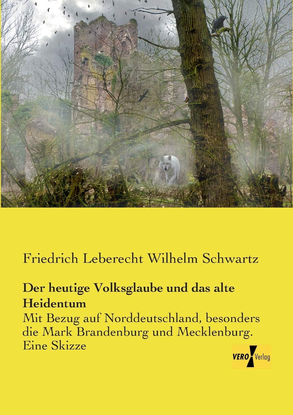 Der heutige Volksglaube und das alte Heidentum: Mit Bezug auf Norddeutschland, besonders die Mark Brandenburg und Mecklenburg. Eine Skizze Social Sciences