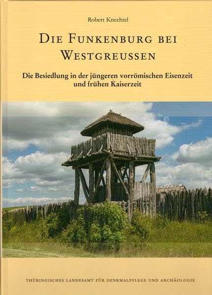 Die Funkenburg bei Westgreussen - Die Besiedlung in der jüngeren vorrömischen Eisenzeit und frühen Kaiserzeit: Weimarer Monographien zur Ur- und Frühgeschichte Band 48 Reference Books