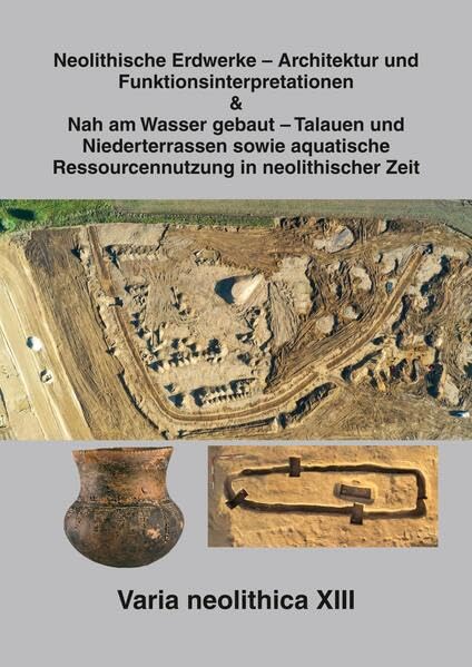 Varia neolithica XIII - Neolithische Erdwerke – Architektur und Funktionsinterpretationen & Nah am Wasser gebaut – Talauen und Niederterrassen sowie ... Ur- und Frühgeschichte Mitteleuropas Band 111 Geology & Geography