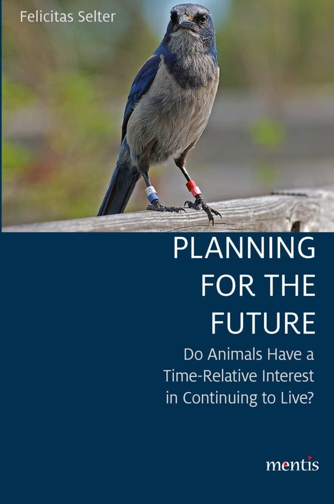 Planning for the Future: Do Animals Have a Time-Relative Interest in Continuing to Live? Philosophy