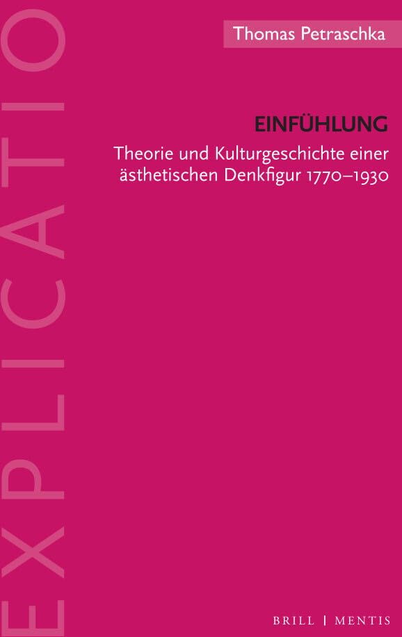 Einfühlung: Theorie und Kulturgeschichte einer ästhetischen Denkfigur 1770-1930 (Explicatio) Philosophy