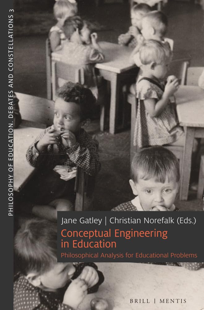 Conceptual Engineering in Education: Philosophical Analysis for Educational Problems (Philosophy of Education. Debates and Constellations) Philosophy