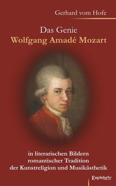 Das Genie Wolfgang Amadé Mozart in literarischen Bildern romantischer Tradition der Kunstreligion und Musikästhetik Books
