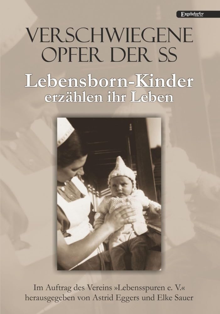 Verschwiegene Opfer der SS: Lebensborn-Kinder erzählen ihr Leben. Im Auftrag des Vereins »Lebensspuren e. V.« herausgegeben von Astrid Eggers und Elke Sauer Contemporary literature