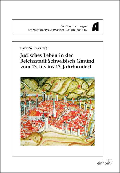 Jüdisches Leben in der Reichsstadt Schwäbisch Gmünd vom 13. bis ins 17. Jahrhundert Religion & Esotericism
