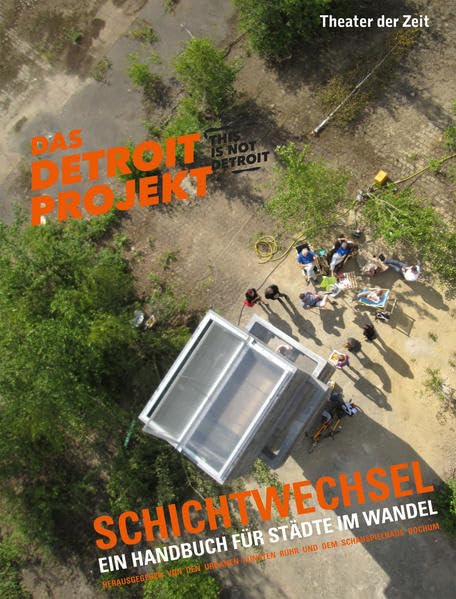 Schichtwechsel. Das Detroit-Projekt: Ein Handbuch für Städte im Wandel / A handbook for changing cities (Außer den Reihen) Film, Art & Culture