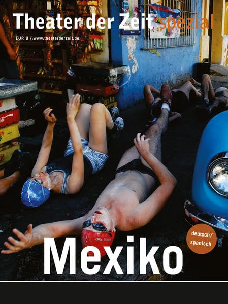 Mexiko: In Zus.arb. m. d. Goethe-Institut Mexiko. Dtsch.-Span. (Theater der Zeit - Spezial) Film, Art & Culture