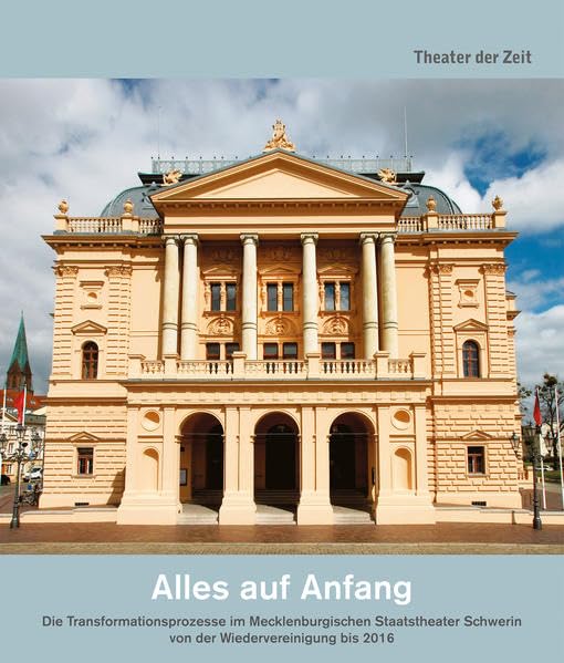 Alles auf Anfang: Die Transformationsprozesse im Mecklenburgischen Staatstheater Schwerin von der Wiedervereinigung bis 2016 Film, Art & Culture