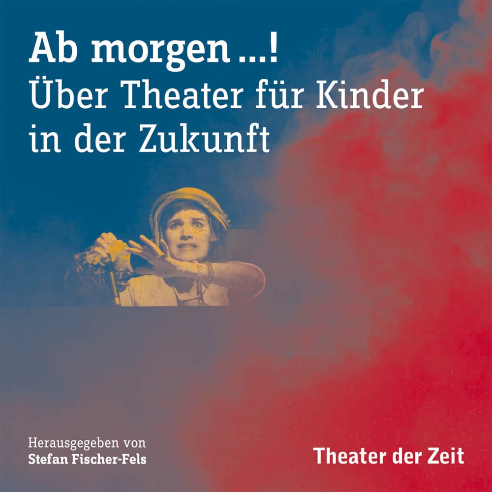 AB MORGEN …!: Über Theater für Kinder in der Zukunft Film, Art & Culture