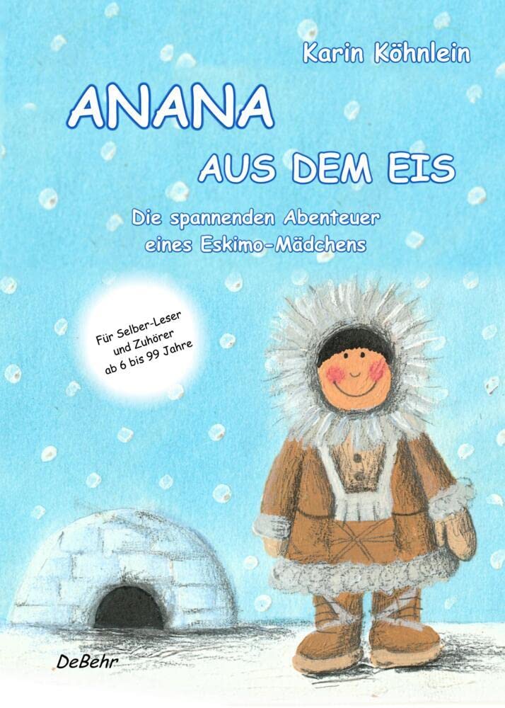 ANANA AUS DEM EIS - Die spannenden Abenteuer eines Eskimo-Mädchens: Die spannenden Abenteuer eines Eskimo-Mädchens. Für Selber-Leser und Zuhörer ab 6 bis 99 Jahre Fairy Tales & Legends