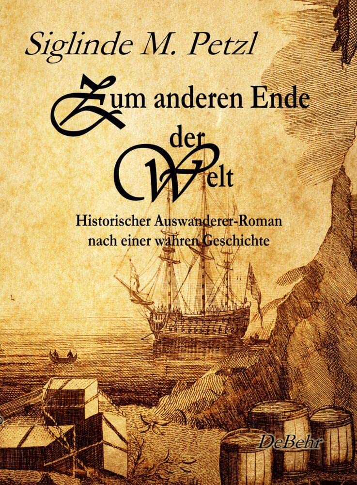 Zum anderen Ende der Welt - Historischer Auswanderer-Roman nach einer wahren Geschichte Historical Fiction