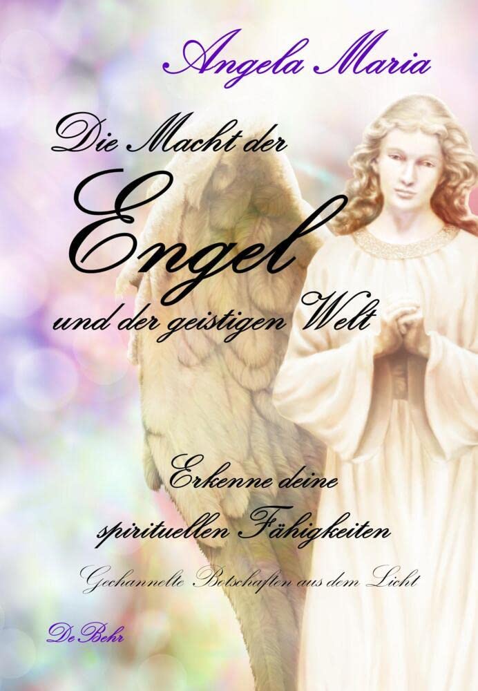 Die Macht der Engel und der geistigen Welt - Erkenne deine spirituellen Fähigkeiten - Gechannelte Botschaften aus dem Licht Social Sciences