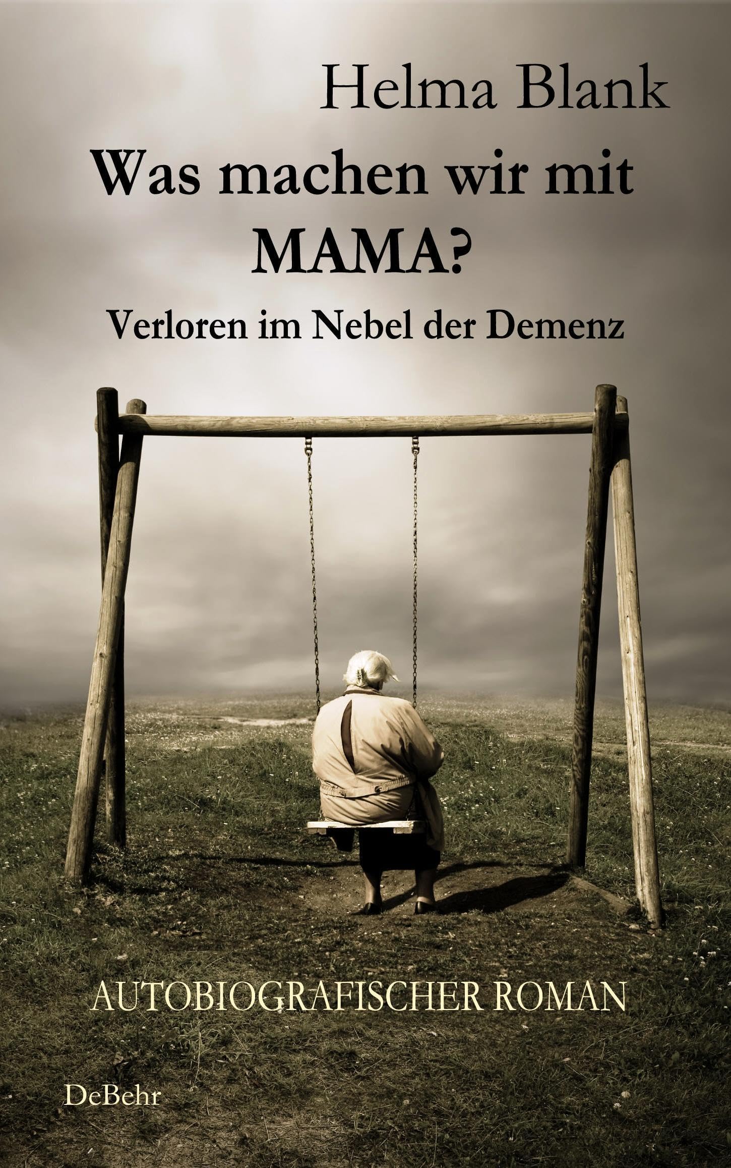 Was machen wir mit Mama? - Verloren im Nebel der Demenz - Autobiografischer Roman Essays & Short Stories