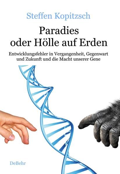 Paradies oder Hölle auf Erden - Entwicklungsfehler in Vergangenheit, Gegenwart und Zukunft und die Macht unserer Gene Medicine