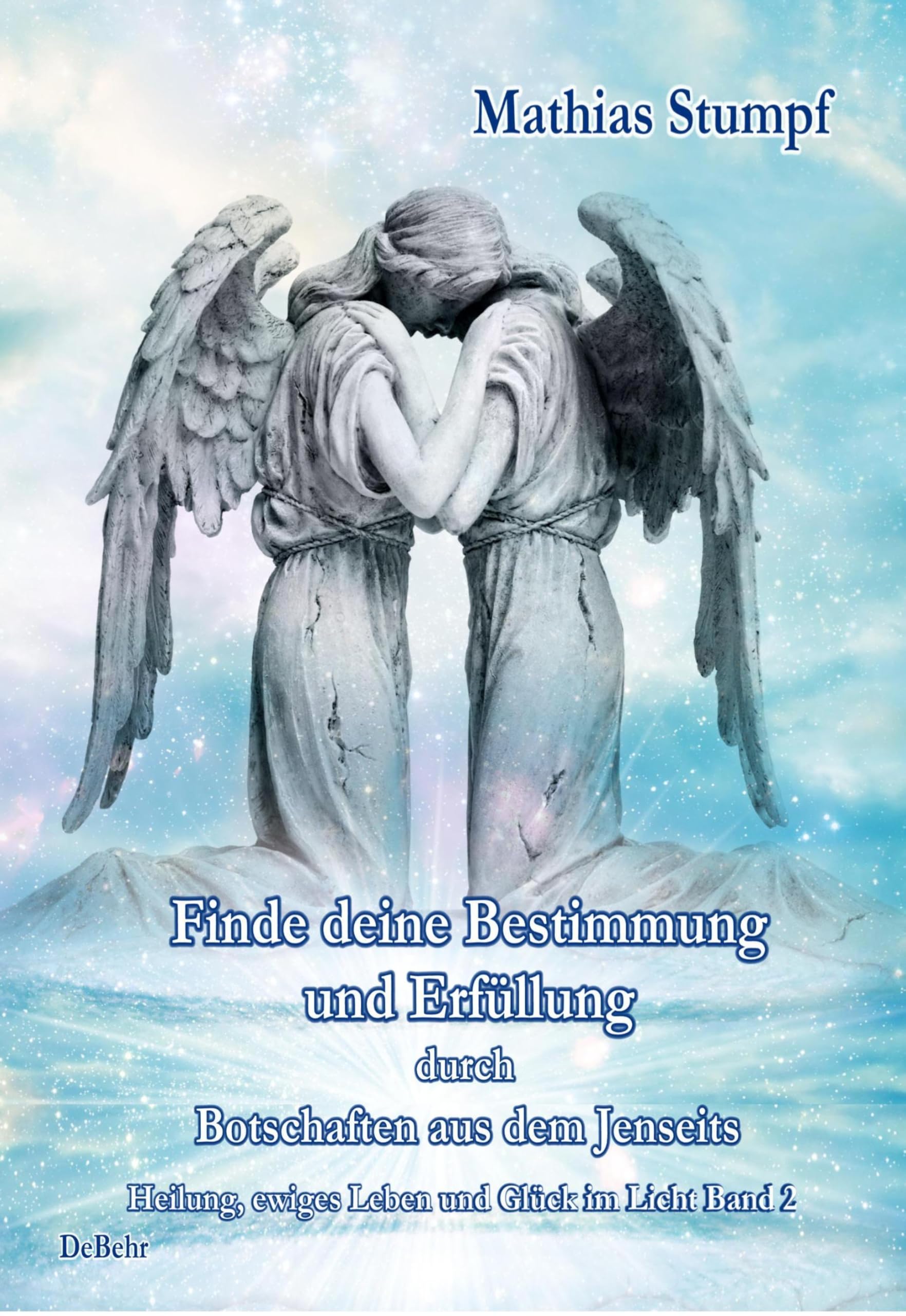 Finde deine Bestimmung und Erfüllung durch Botschaften aus dem Jenseits - Heilung, ewiges Leben und Glück im Licht Band 2 Psychology