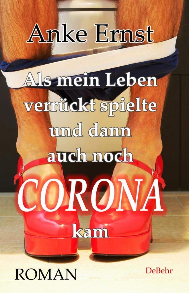 Als mein Leben verrückt spielte und dann auch noch Corona kam - Roman Humour & Satire