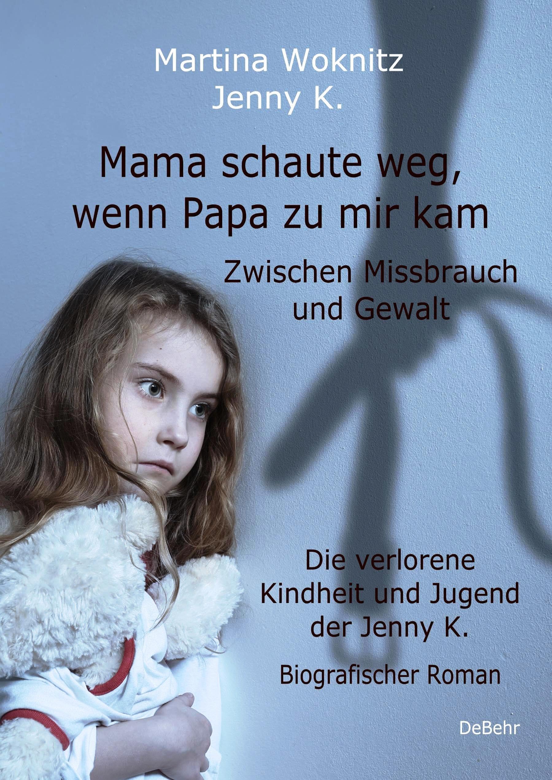 Mama schaute weg, wenn Papa zu mir kam - Zwischen Missbrauch und Gewalt - Die verlorene Kindheit und Jugend der Jenny K. - Biografischer Roman Social Sciences