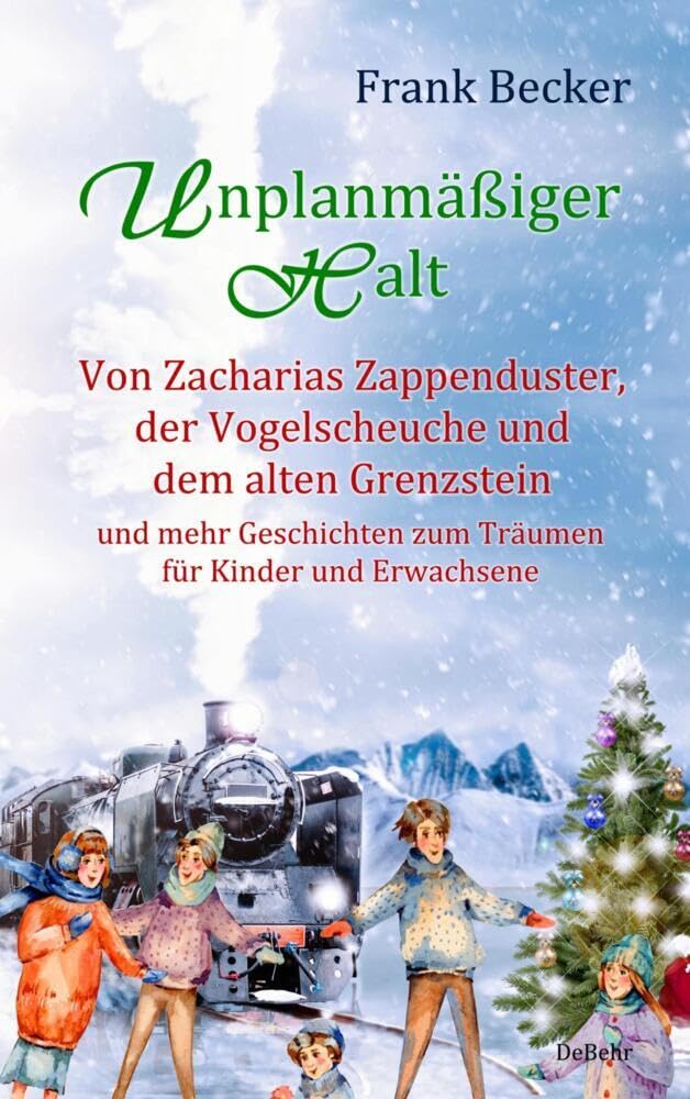 Unplanmäßiger Halt - Von Zacharias Zappenduster, der Vogelscheuche und dem alten Grenzstein und mehr Geschichten zum Träumen für Kinder und Erwachsene Fairy Tales & Legends