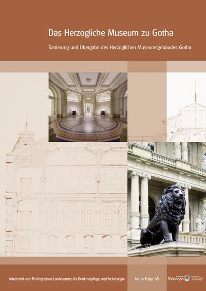 Das Herzogliche Museum zu Gotha: Sanierung und Übergabe des Herzoglichen Museumsgebäudes Gotha. Arbeitsheft des Thüringischen Landesamtes für Denkmalpflege und Archäologie Neue Folge 45 Architecture