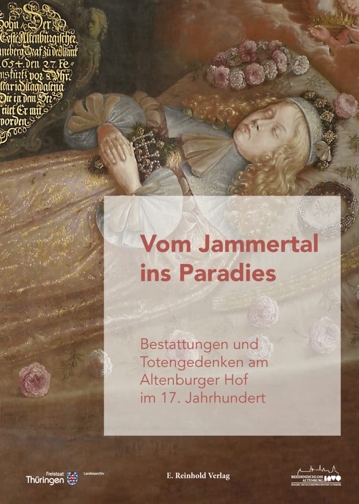 Vom Jammertal ins Paradies: Bestattung und Totengedenken am Altenburger Hof im 17. Jahrhundert German history