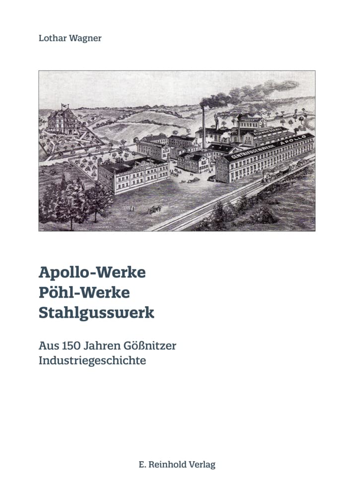 Apollo-Werke · Pöhl-Werke · Stahlgusswerk: Aus 150 Jahren Gößnitzer Industriegeschichte Business, Finance & Career