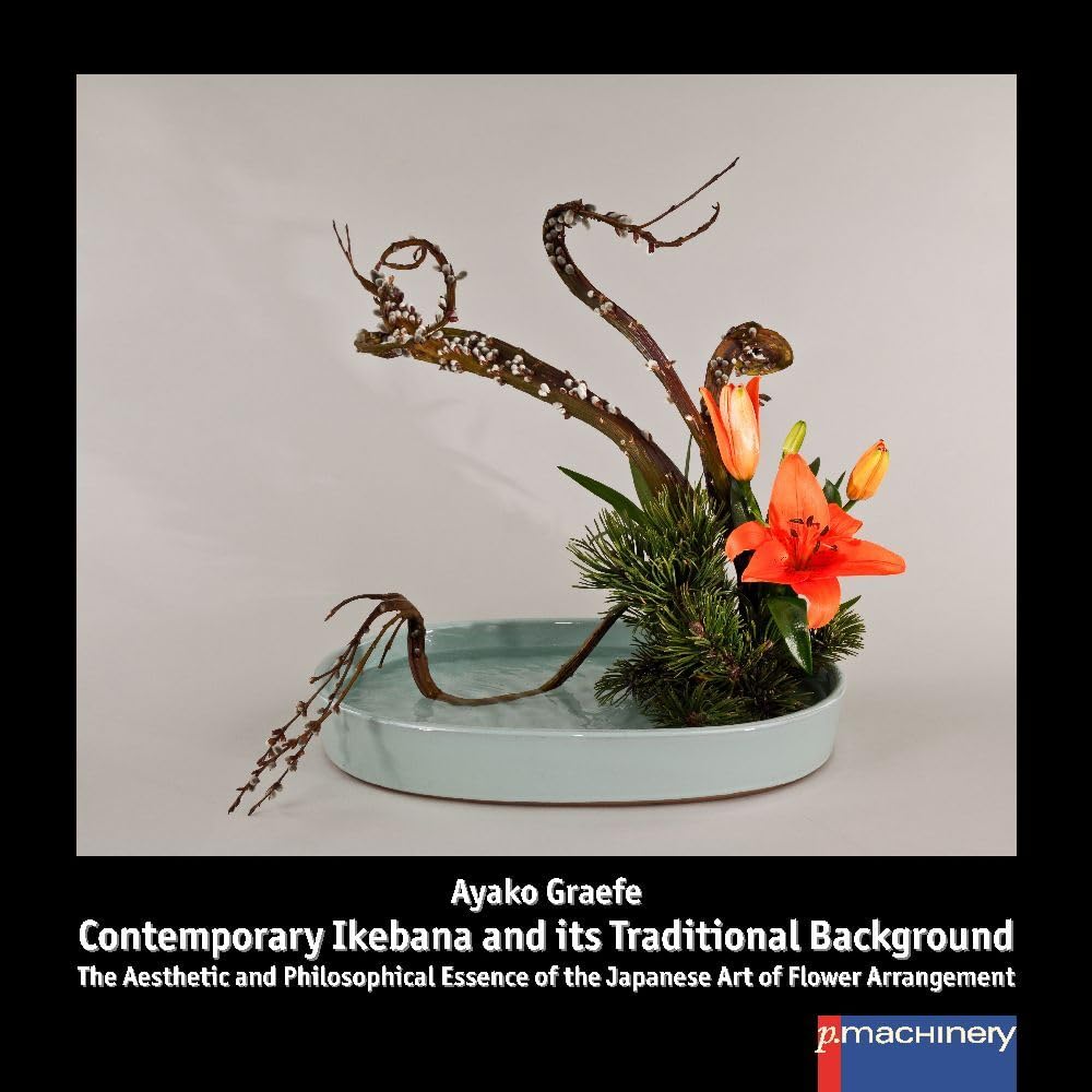 CONTEMPORARY IKEBANA AND ITS TRADITIONAL BACKGROUND: The Aesthetic and Philosophical Essence of the Japanese Art of Flower Arrangement book
