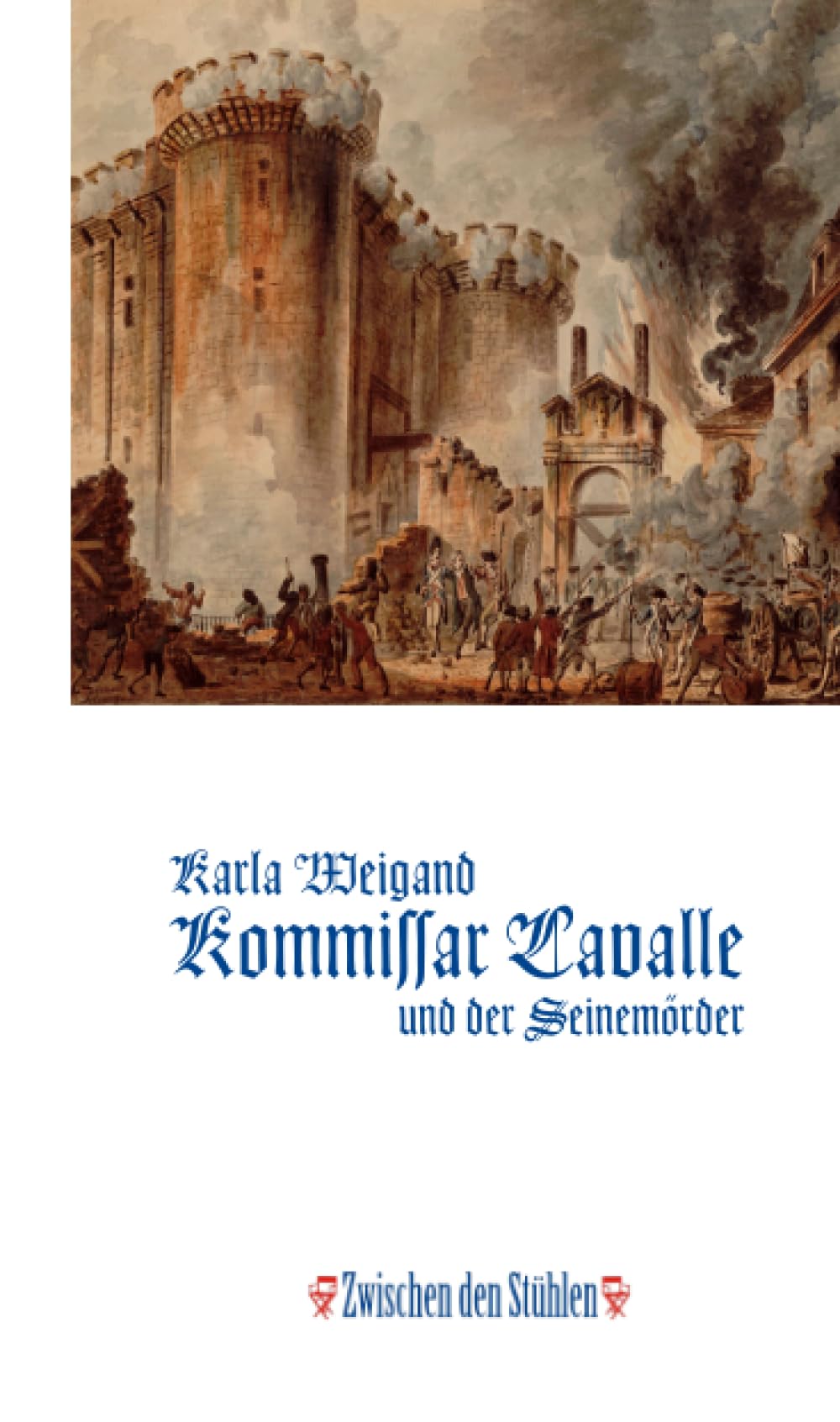 KOMMISSAR LAVALLE UND DER SEINEMÖRDER: Historischer Roman aus der Zeit Ludwigs XVI., nach einem wahren Kriminalfall (Zwischen den Stühlen (ZdS)) Historical Fiction
