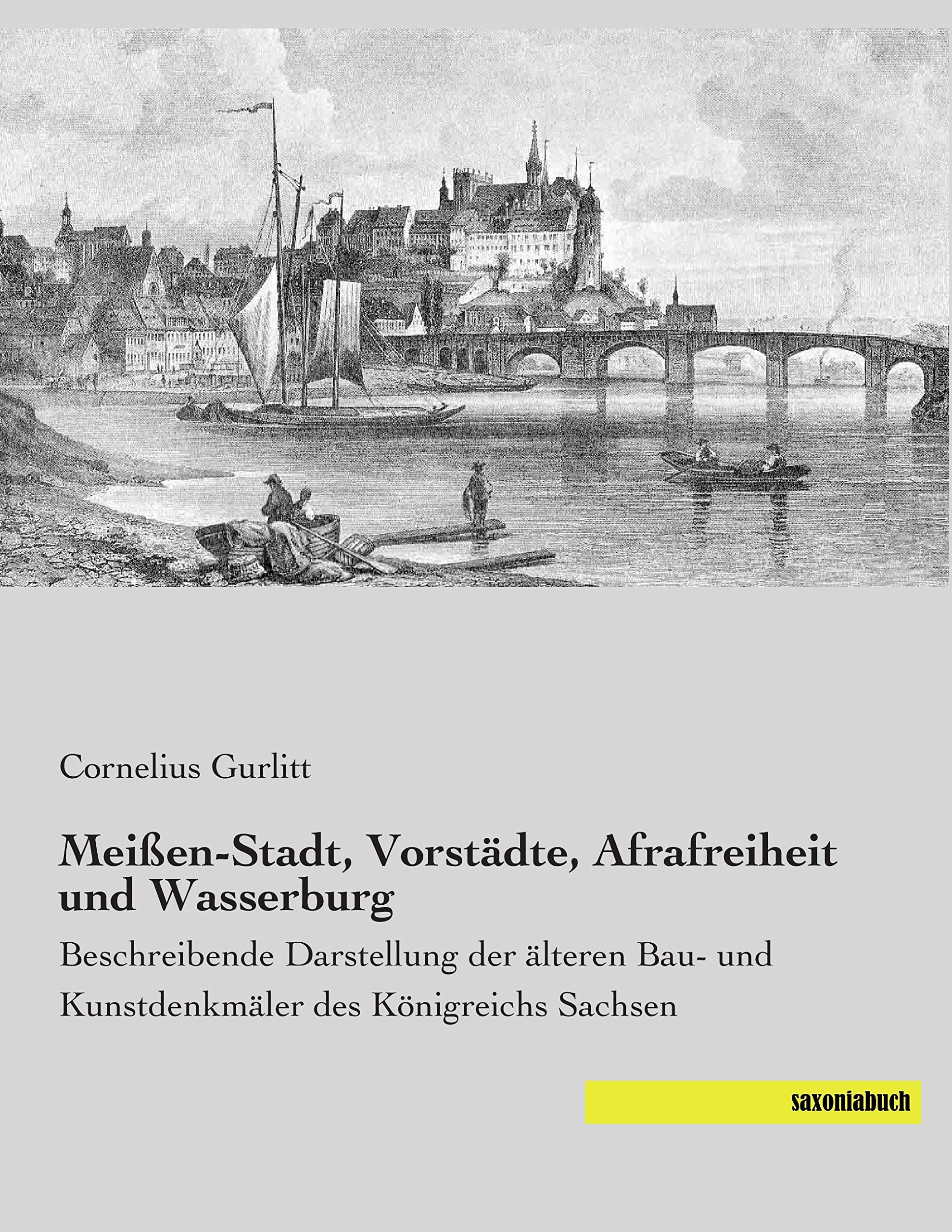 Meissen-Stadt, Vorstaedte, Afrafreiheit und Wasserburg: Bau- und Kunstdenkmaeler des Koenigreichs Sachsen: Beschreibende Darstellung der älteren Bau- und Kunstdenkmäler des Königreichs Sachsen Architecture