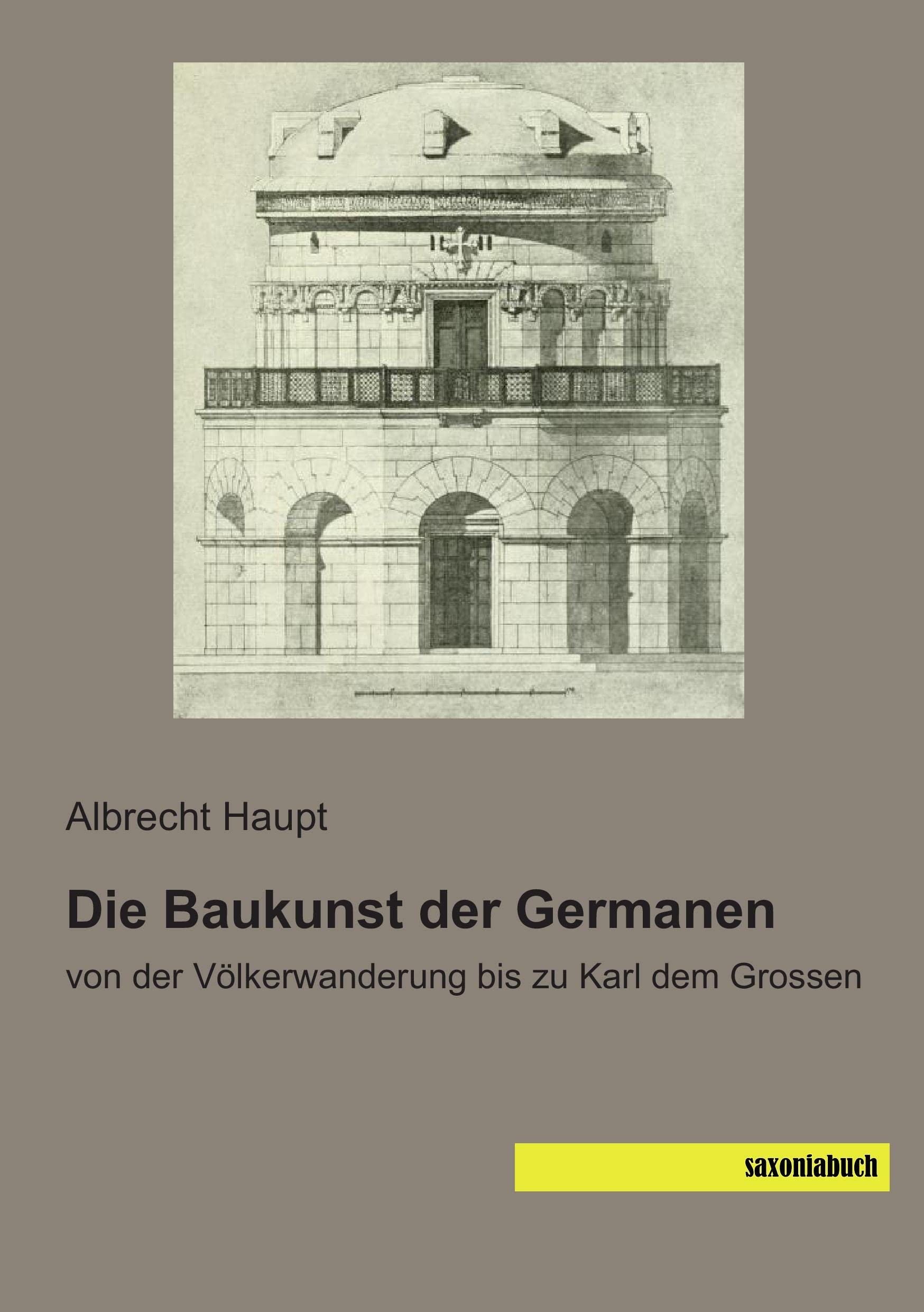 Die Baukunst der Germanen: von der Voelkerwanderung bis zu Karl dem Grossen: von der Völkerwanderung bis zu Karl dem Grossen Architecture