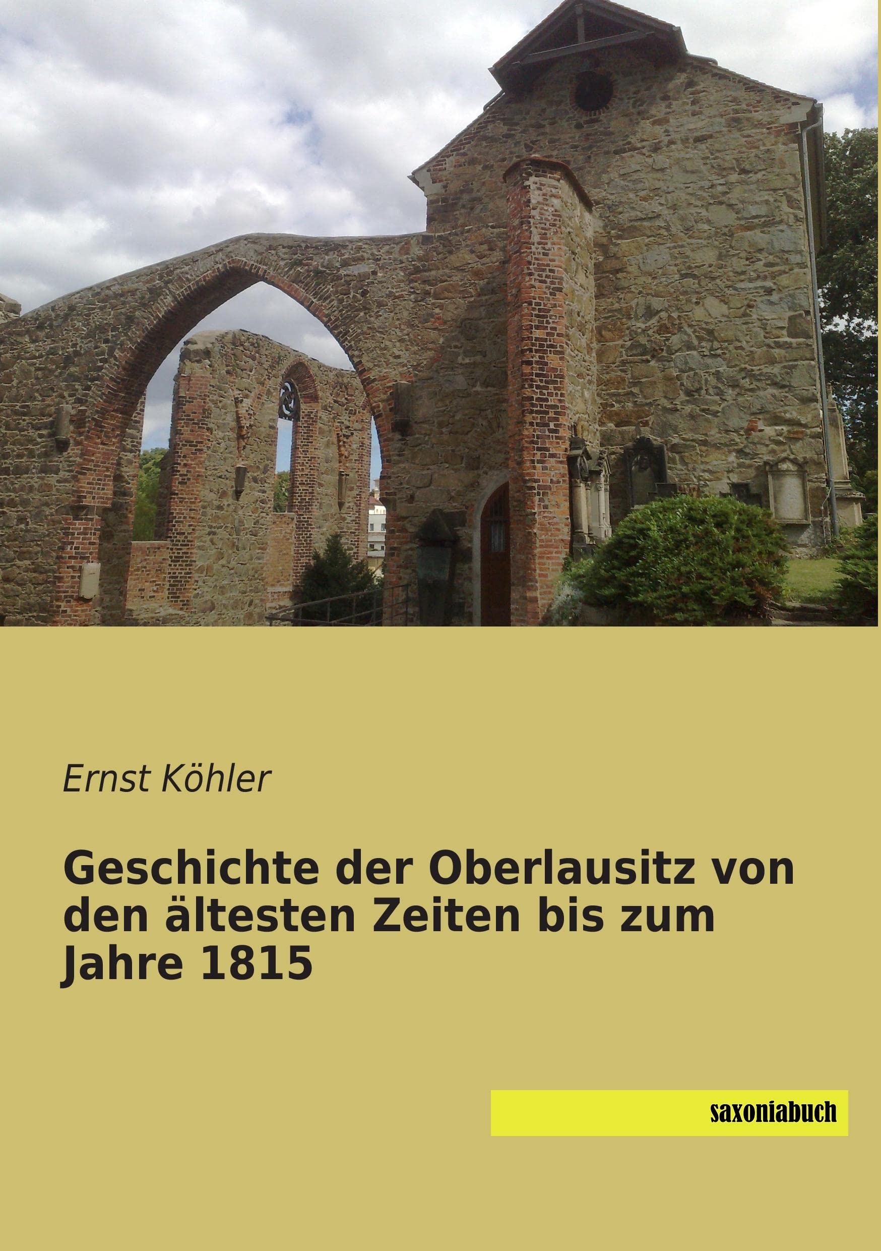 Geschichte der Oberlausitz von den aeltesten Zeiten bis zum Jahre 1815 Politics & History