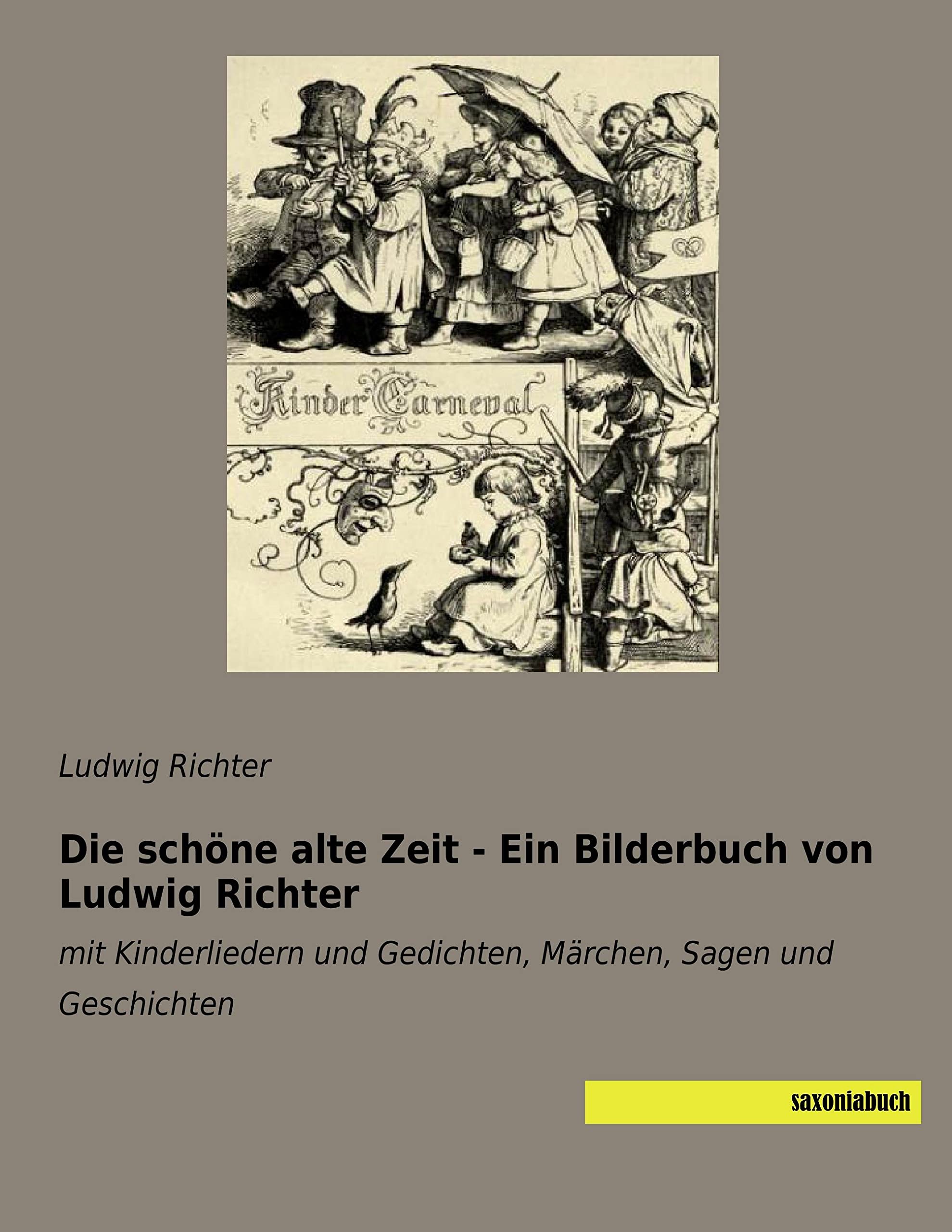 Die schöne alte Zeit - Ein Bilderbuch von Ludwig Richter: mit Kinderliedern und Gedichten, Märchen, Sagen und Geschichten Poetry