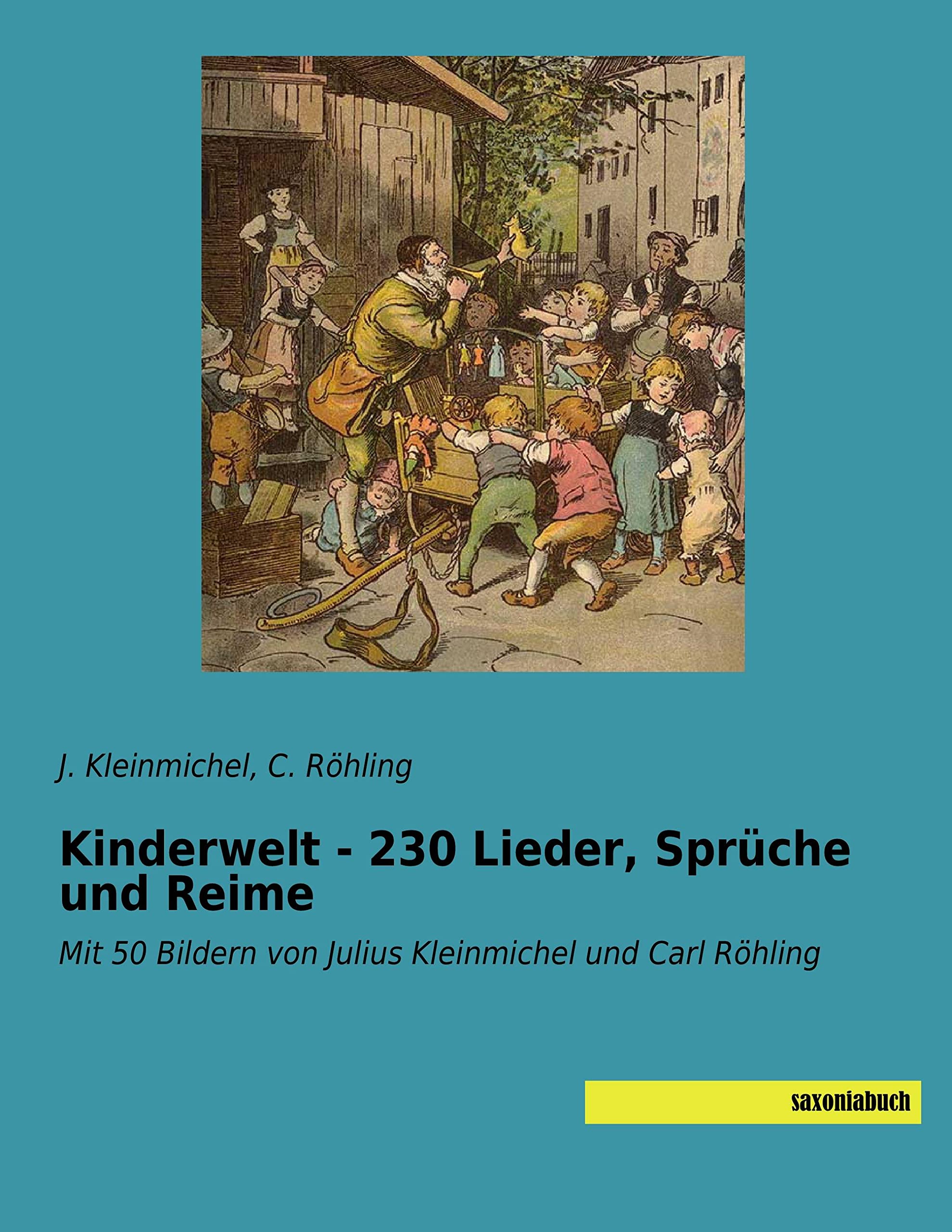 Kinderwelt - 230 Lieder, Sprüche und Reime: Mit 50 Bildern von Julius Kleinmichel und Carl Röhling Fairy Tales & Legends