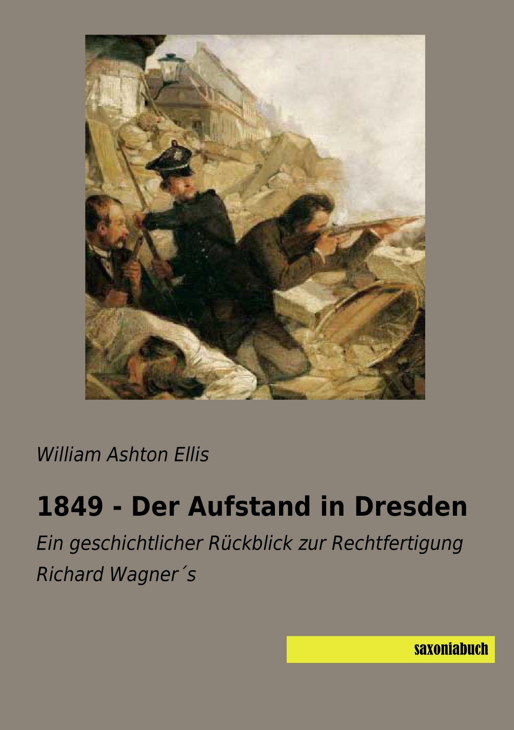1849 - Der Aufstand in Dresden: Ein geschichtlicher Rückblick zur Rechtfertigung Richard Wagner´s Arts & Music