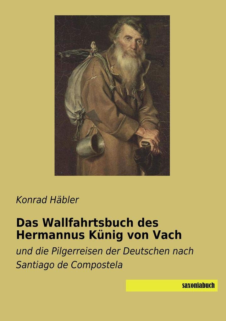 Das Wallfahrtsbuch des Hermannus Künig von Vach: und die Pilgerreisen der Deutschen nach Santiago de Compostela Leisure, Home & Garden