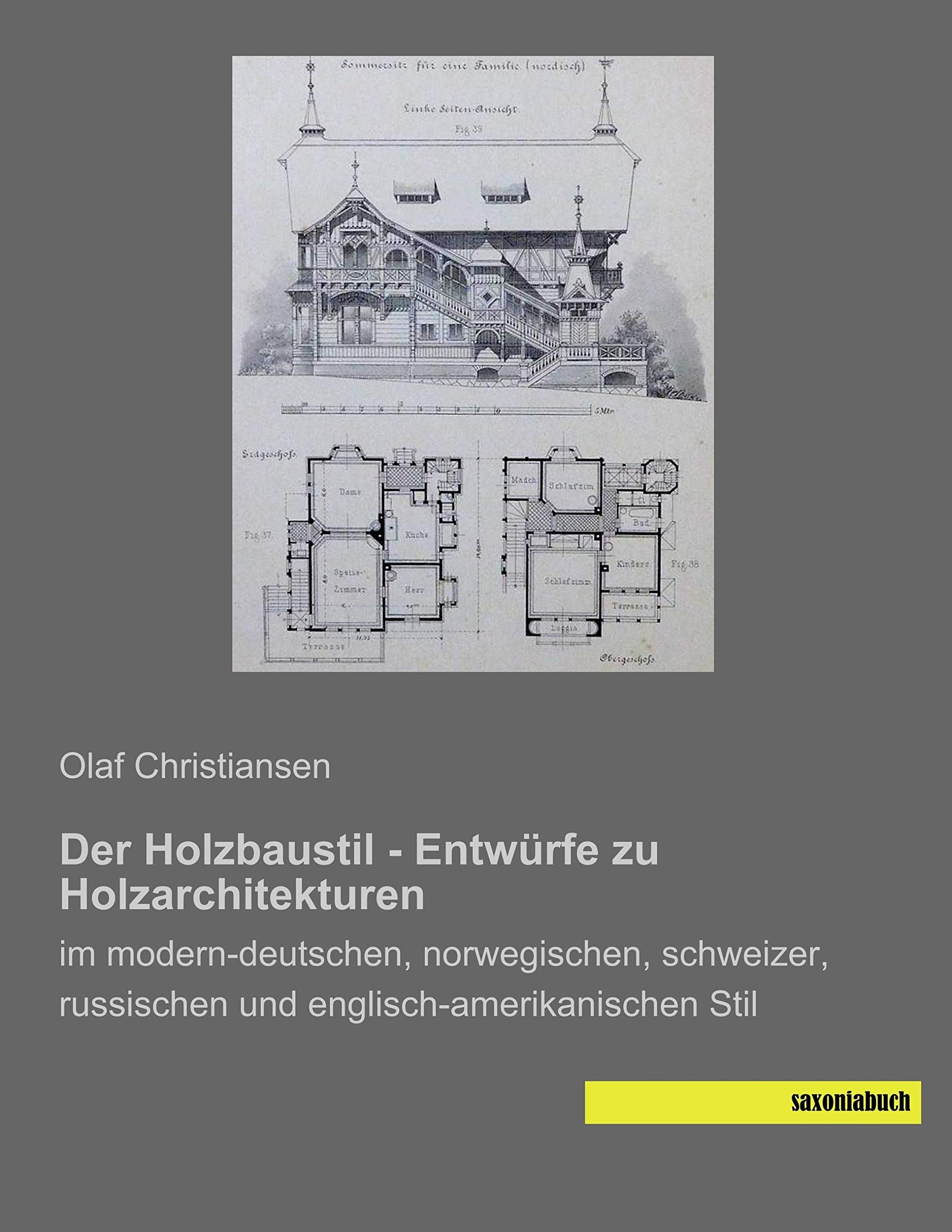 Der Holzbaustil - Entwürfe zu Holzarchitekturen: im modern-deutschen, norwegischen, schweizer, russischen und englisch-amerikanischen Stil Architecture