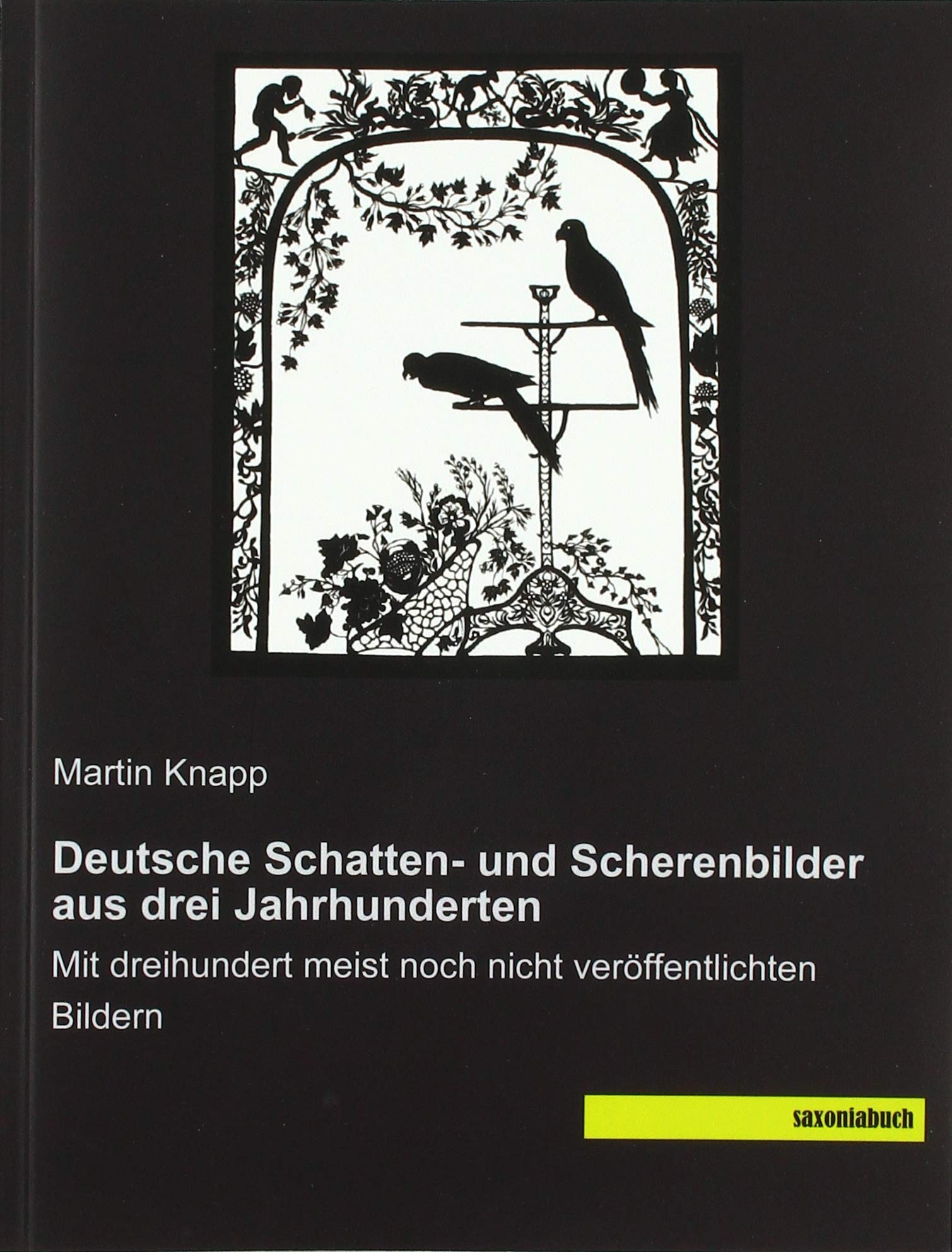 Deutsche Schatten- und Scherenbilder aus drei Jahrhunderten: Mit dreihundert meist noch nicht veröffentlichten Bildern Film, Art & Culture