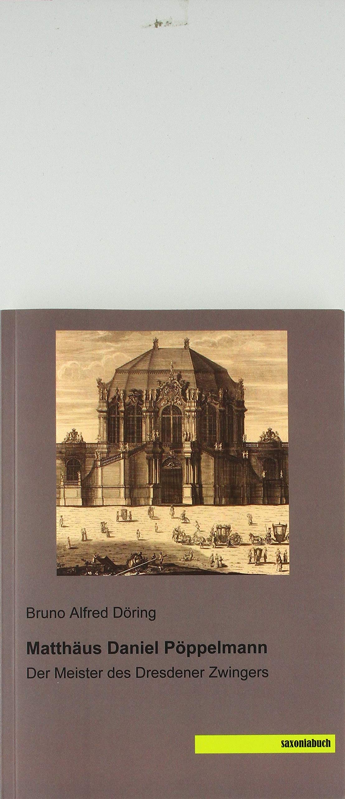 Matthäus Daniel Pöppelmann: Der Meister des Dresdener Zwingers Architecture