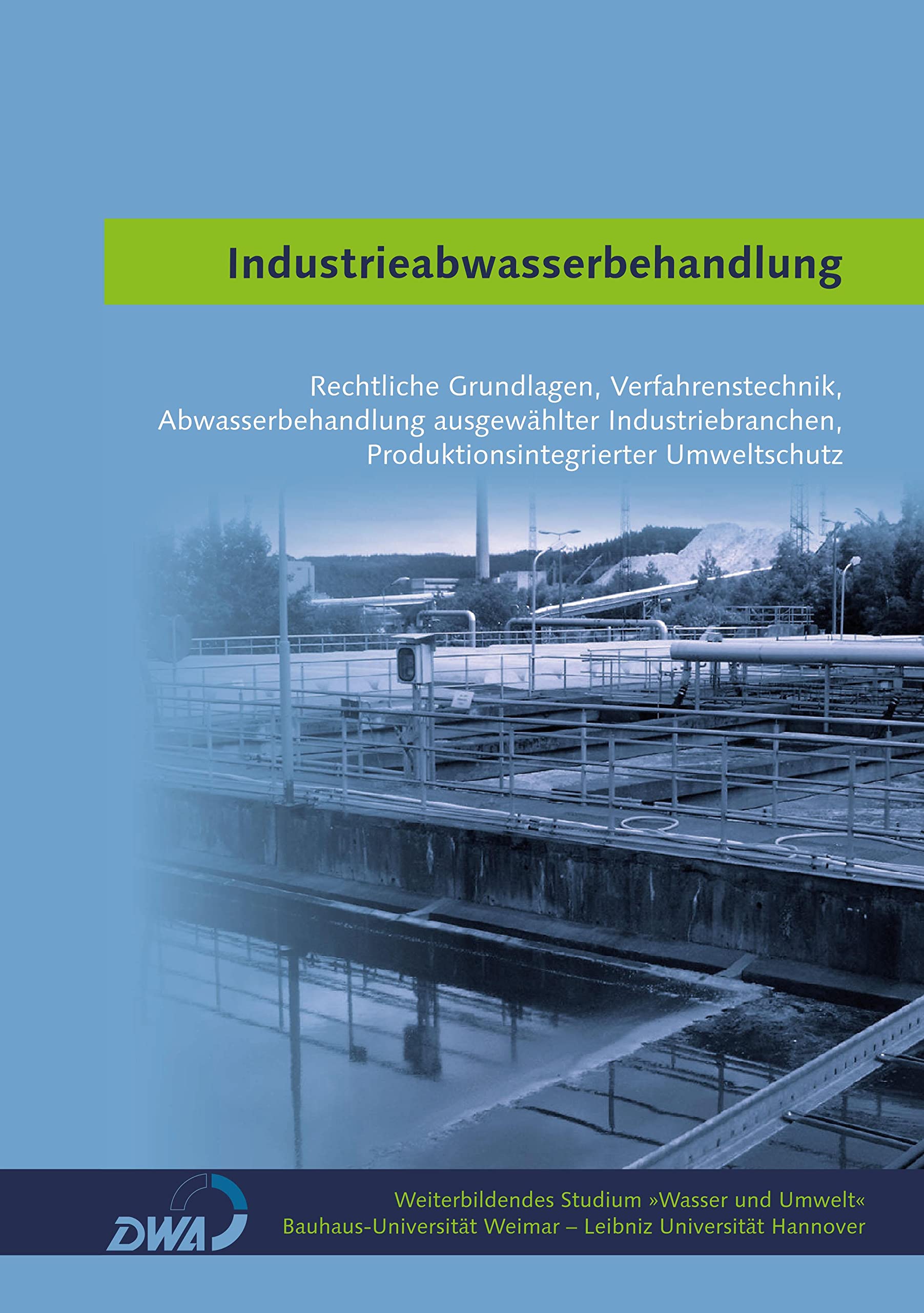 Industrieabwasserbehandlung: Rechtliche Grundlagen, Verfahrenstechnik, Abwasserbehandlung ausgewählter Industriebranchen, Produktionsintegrierter ... (Weiterbildendes Studium »Wasser und Umwelt«) General education