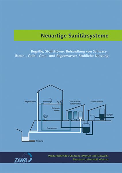 Neuartige Sanitärsysteme: Begriffe, Stoffströme, Behandlung von Schwarz-, Braun-, Gelb-, Grau- und Regenwasser, Stoffliche Nutzung (Weiterbildendes Studium »Wasser und Umwelt«) Business, Finance & Career