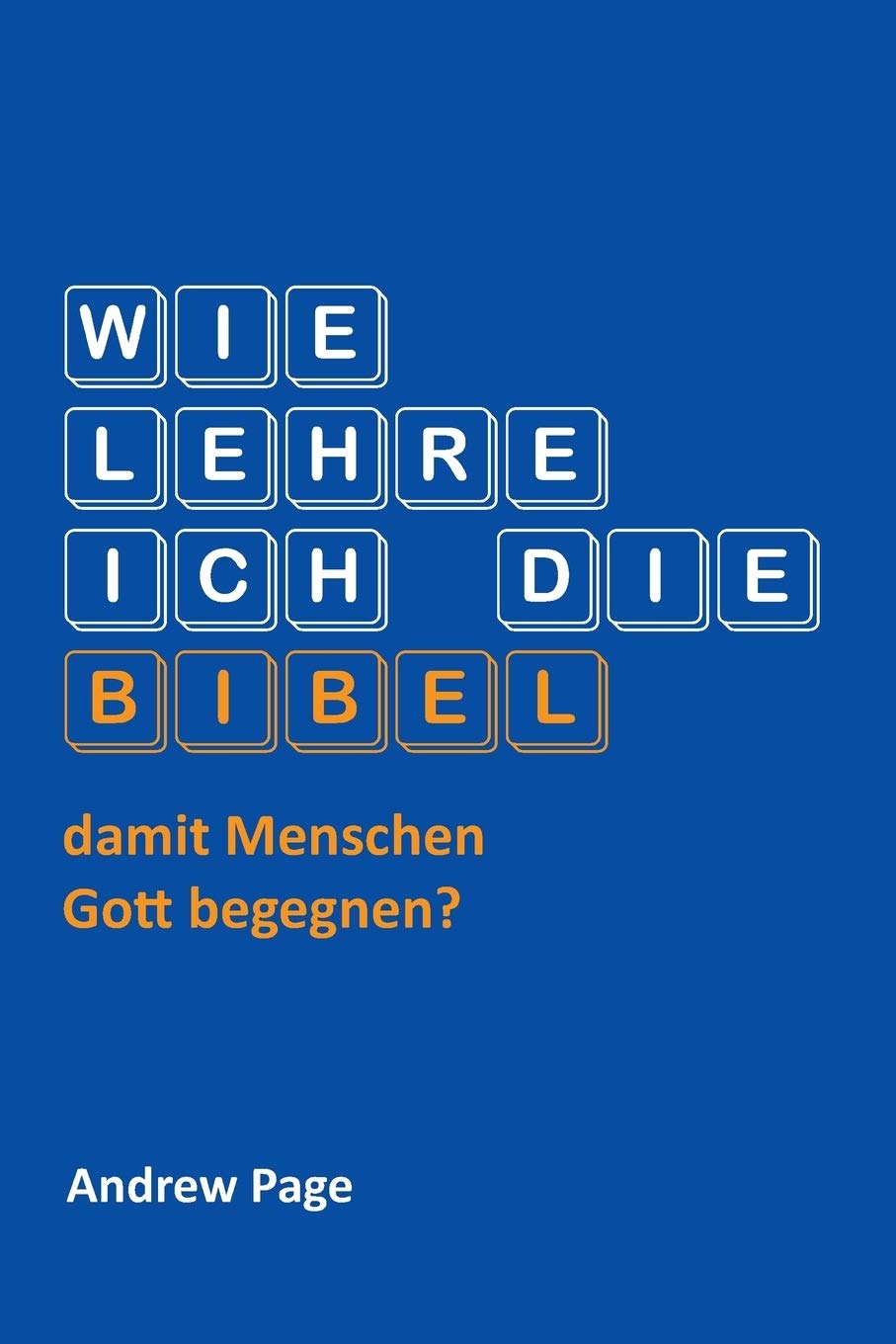 Wie lehre ich die Bibel, damit Menschen Gott begegnen? Religion & Esotericism