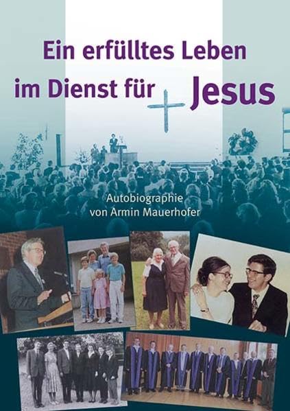 Ein erfülltes Leben im Dienst für Jesus: Autobiographie von Armin Mauerhofer Religion & Esotericism